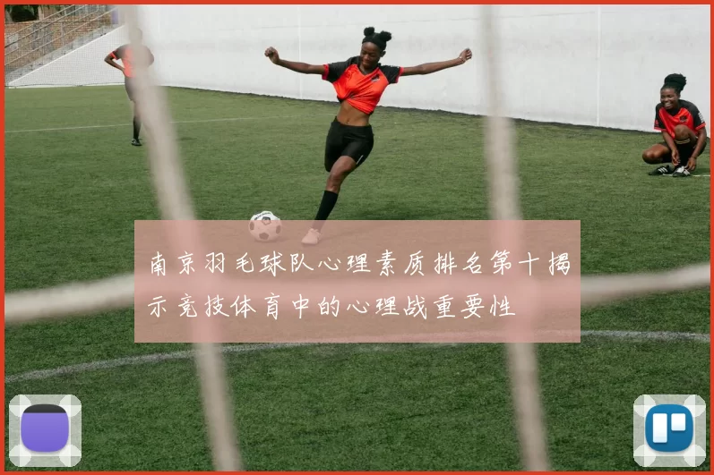 南京羽毛球队心理素质排名第十揭示竞技体育中的心理战重要性
