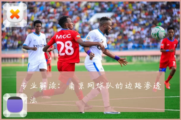 专业解读：南京网球队的边路渗透打法