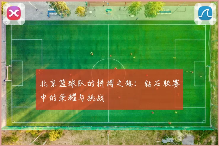 北京篮球队的拼搏之路：钻石联赛中的荣耀与挑战